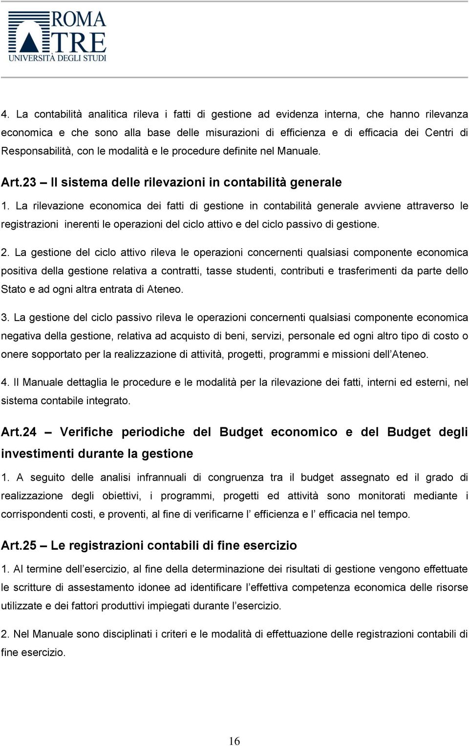 La rilevazione economica dei fatti di gestione in contabilità generale avviene attraverso le registrazioni inerenti le operazioni del ciclo attivo e del ciclo passivo di gestione. 2.