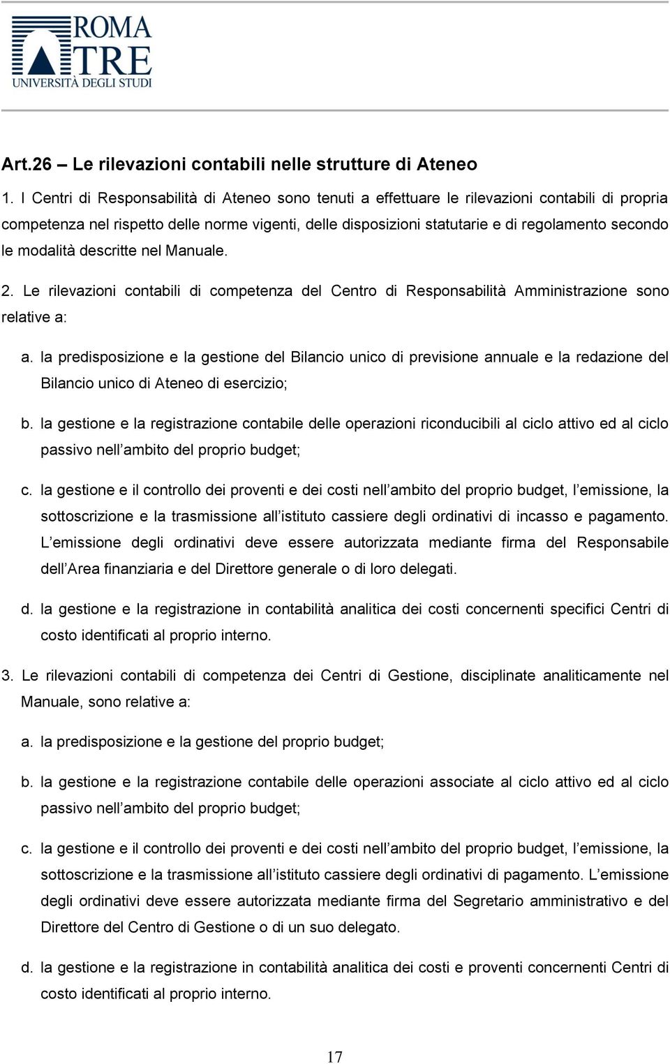 le modalità descritte nel Manuale. 2. Le rilevazioni contabili di competenza del Centro di Responsabilità Amministrazione sono relative a: a.