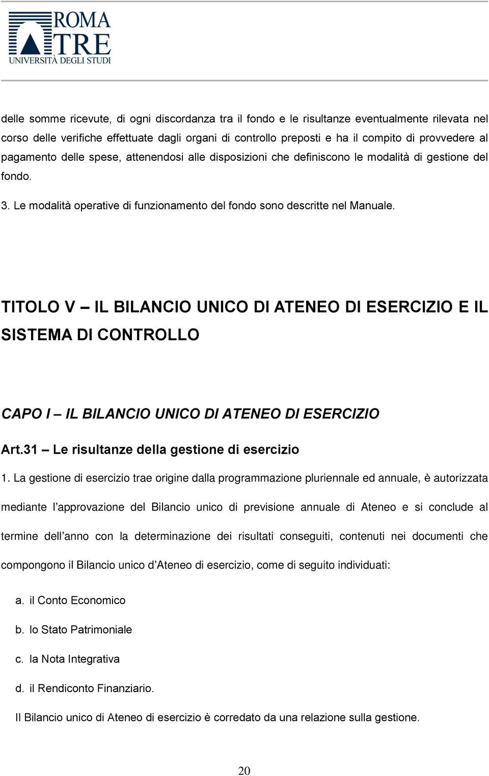 TITOLO V IL BILANCIO UNICO DI ATENEO DI ESERCIZIO E IL SISTEMA DI CONTROLLO CAPO I IL BILANCIO UNICO DI ATENEO DI ESERCIZIO Art.31 Le risultanze della gestione di esercizio 1.