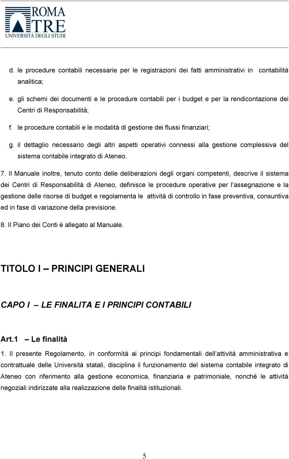 il dettaglio necessario degli altri aspetti operativi connessi alla gestione complessiva del sistema contabile integrato di Ateneo. 7.