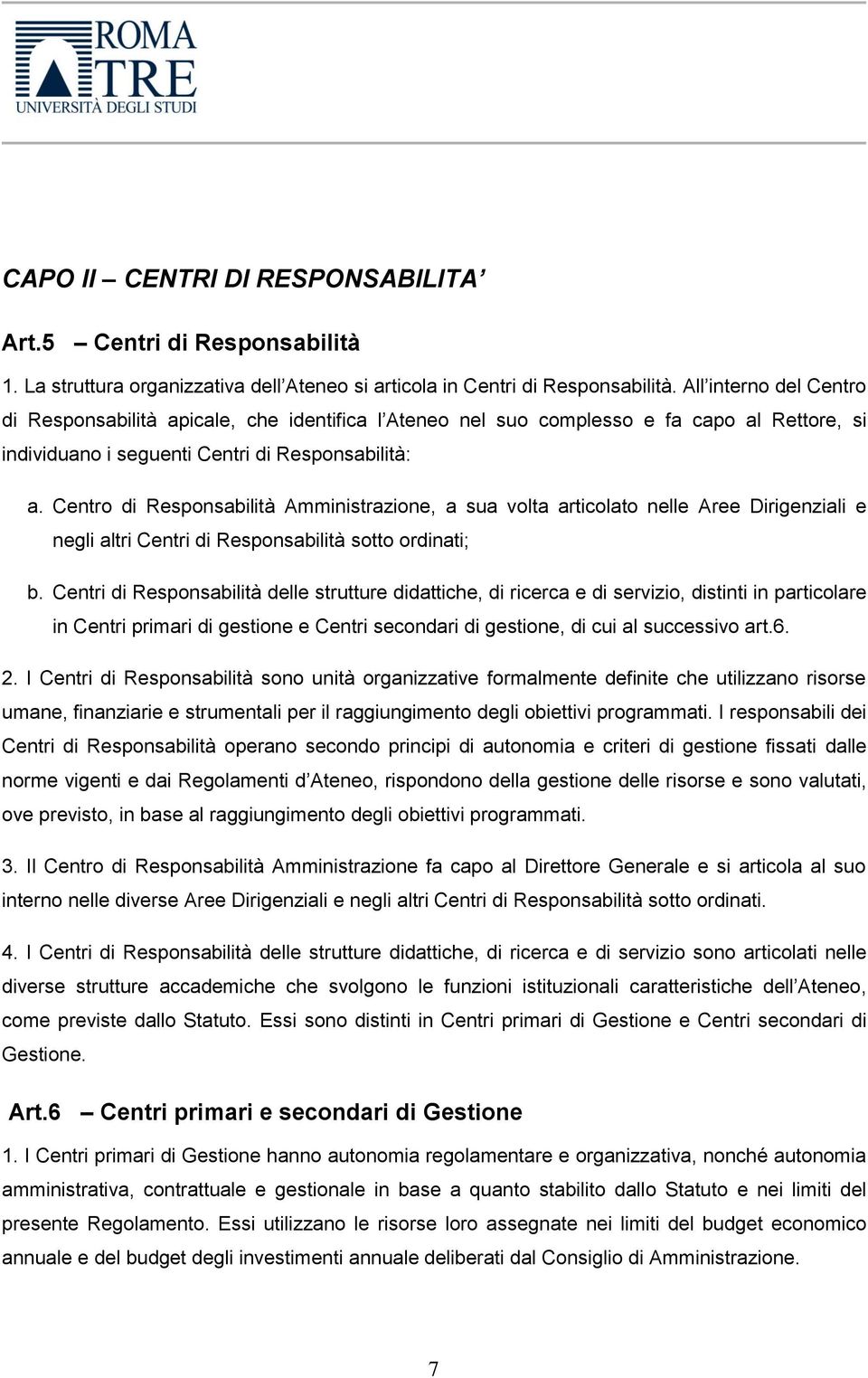 Centro di Responsabilità Amministrazione, a sua volta articolato nelle Aree Dirigenziali e negli altri Centri di Responsabilità sotto ordinati; b.