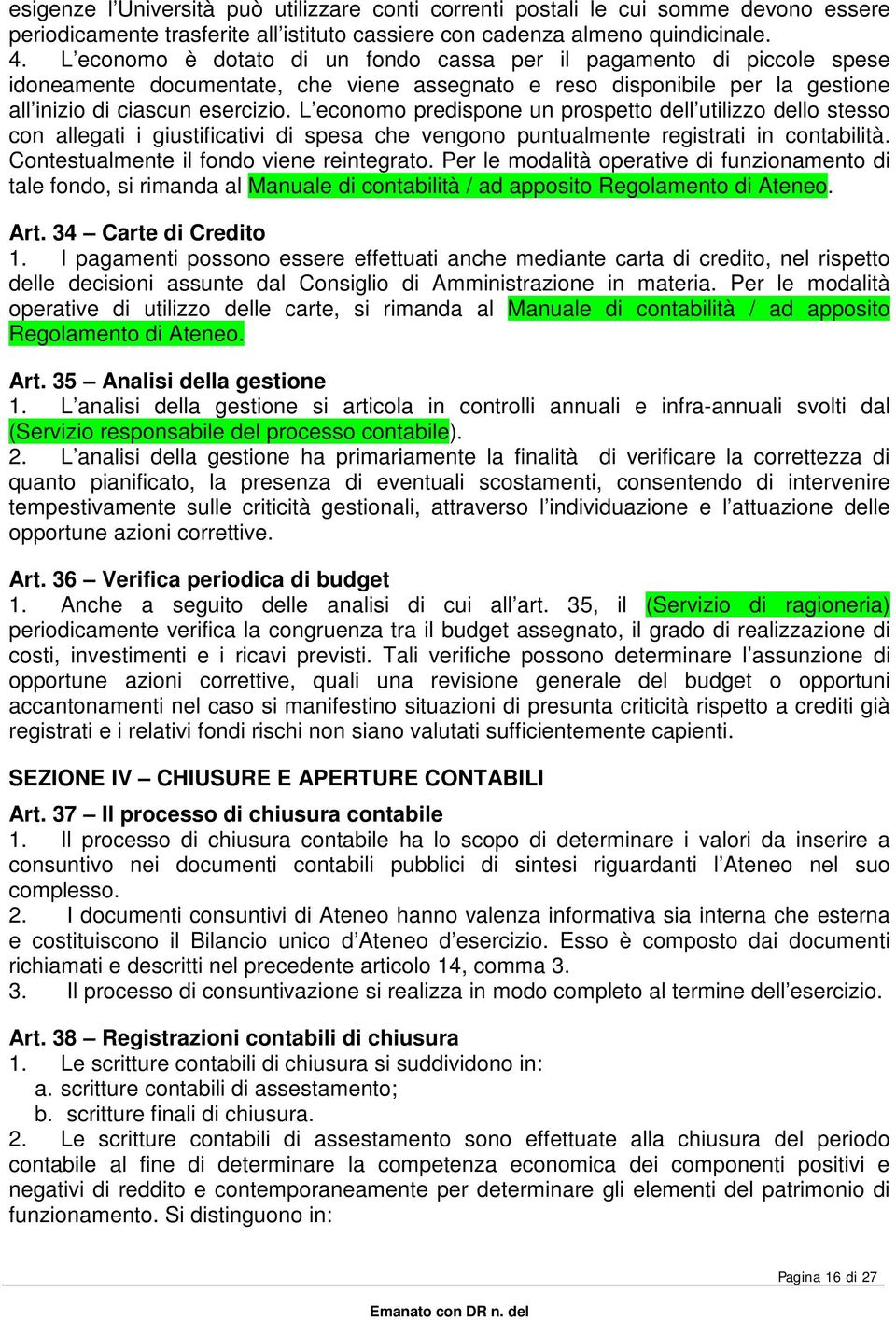 L economo predispone un prospetto dell utilizzo dello stesso con allegati i giustificativi di spesa che vengono puntualmente registrati in contabilità. Contestualmente il fondo viene reintegrato.