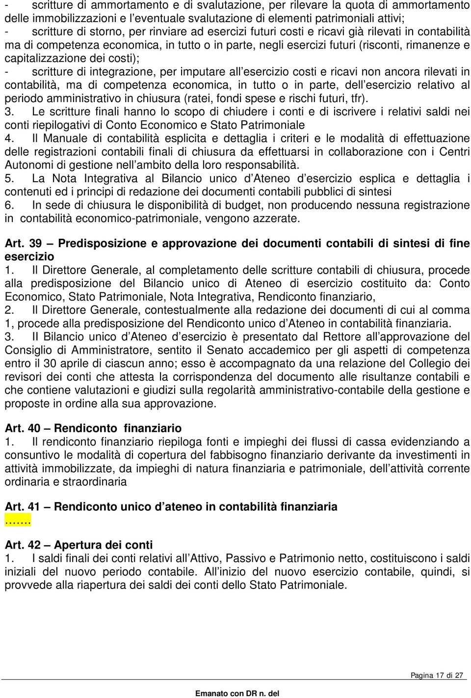 scritture di integrazione, per imputare all esercizio costi e ricavi non ancora rilevati in contabilità, ma di competenza economica, in tutto o in parte, dell esercizio relativo al periodo