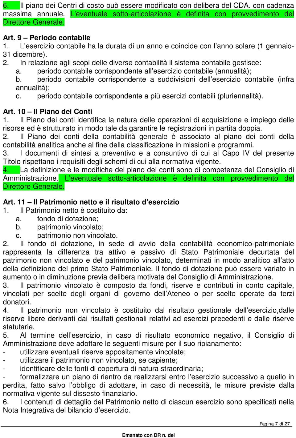 In relazione agli scopi delle diverse contabilità il sistema contabile gestisce: a. periodo contabile corrispondente all esercizio contabile (annualità); b.