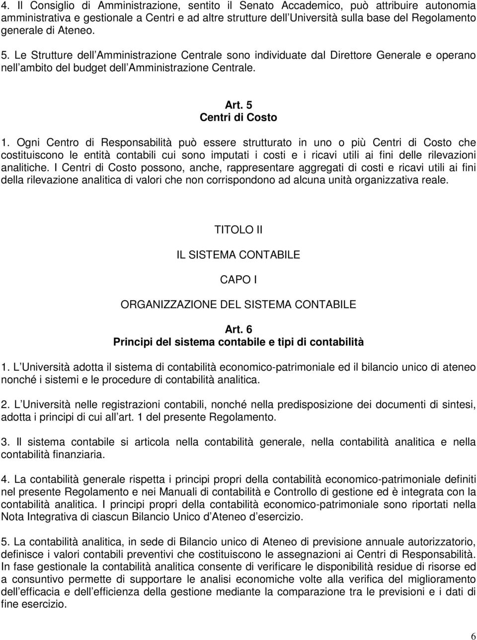 Ogni Centro di Responsabilità può essere strutturato in uno o più Centri di Costo che costituiscono le entità contabili cui sono imputati i costi e i ricavi utili ai fini delle rilevazioni analitiche.