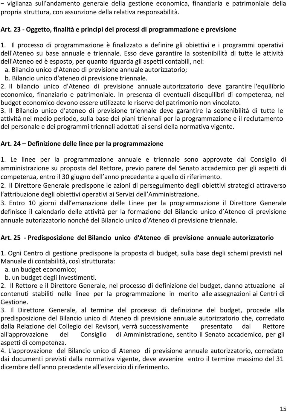 Il processo di programmazione è finalizzato a definire gli obiettivi e i programmi operativi dell'ateneo su base annuale e triennale.