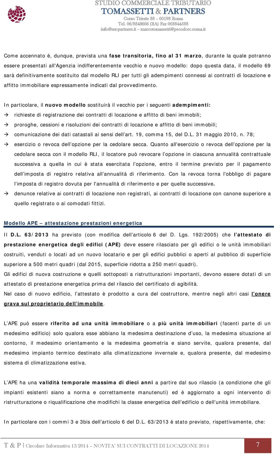 In particolare, il nuovo modello sostituirà il vecchio per i seguenti adempimenti: richieste di registrazione dei contratti di locazione e affitto di beni immobili; proroghe, cessioni e risoluzioni