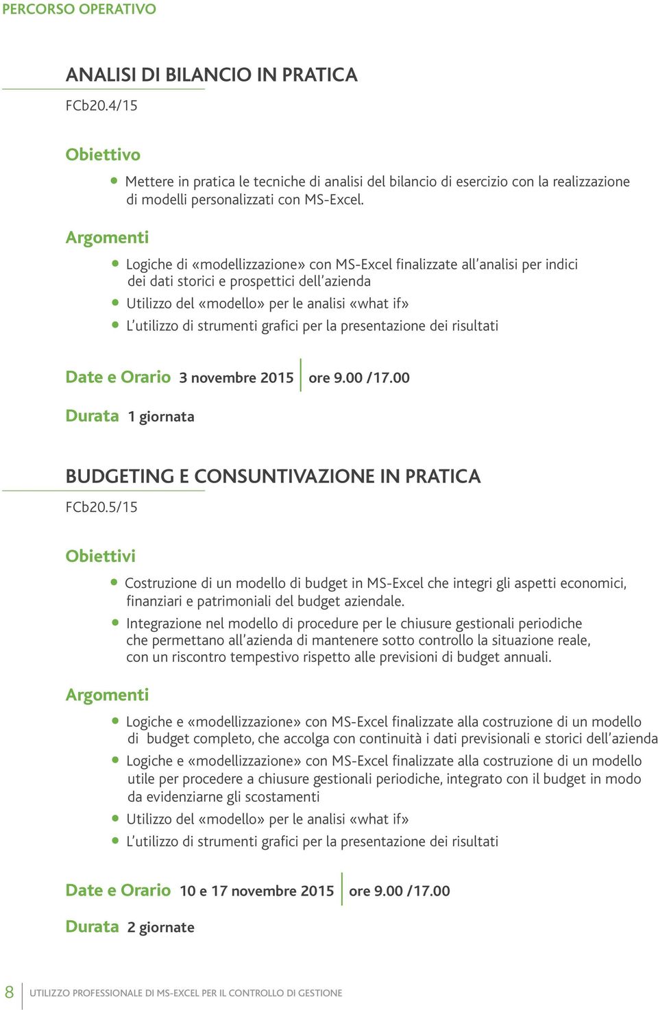 grafici per la presentazione dei risultati Date e Orario 3 novembre 2015 ore 9.00 /17.00 Durata 1 giornata BUDGETING E CONSUNTIVAZIONE IN PRATICA FCb20.