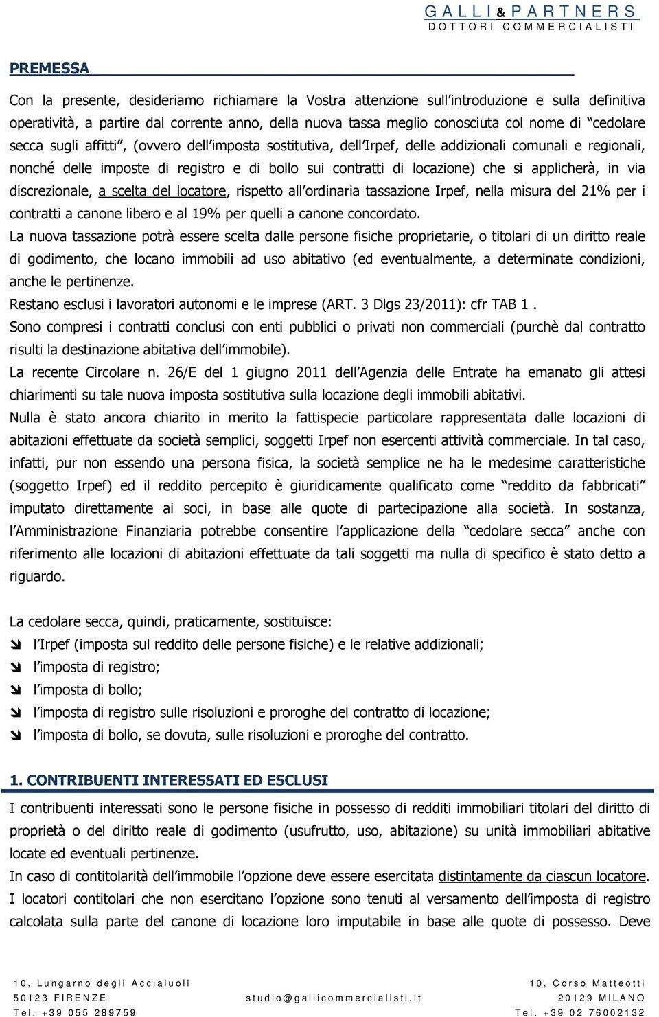 applicherà, in via discrezionale, a scelta del locatore, rispetto all ordinaria tassazione Irpef, nella misura del 21% per i contratti a canone libero e al 19% per quelli a canone concordato.