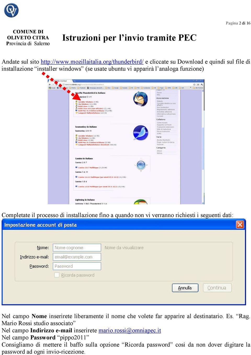 processo di installazione fino a quando non vi verranno richiesti i seguenti dati: Nel campo Nome inserirete liberamente il nome che volete far apparire al