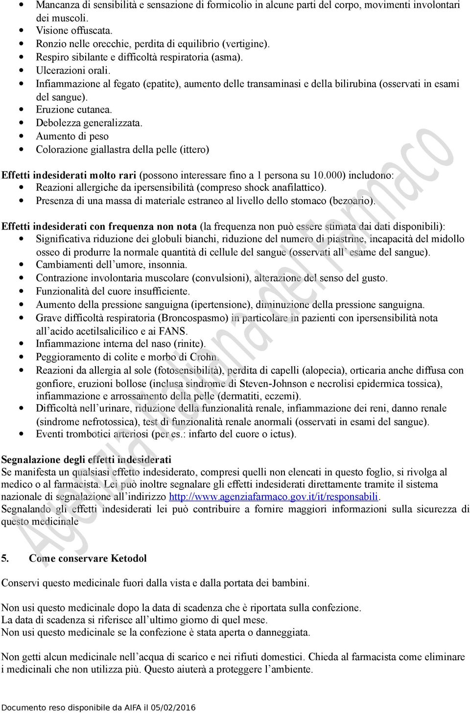 Eruzione cutanea. Debolezza generalizzata. Aumento di peso Colorazione giallastra della pelle (ittero) Effetti indesiderati molto rari (possono interessare fino a 1 persona su 10.