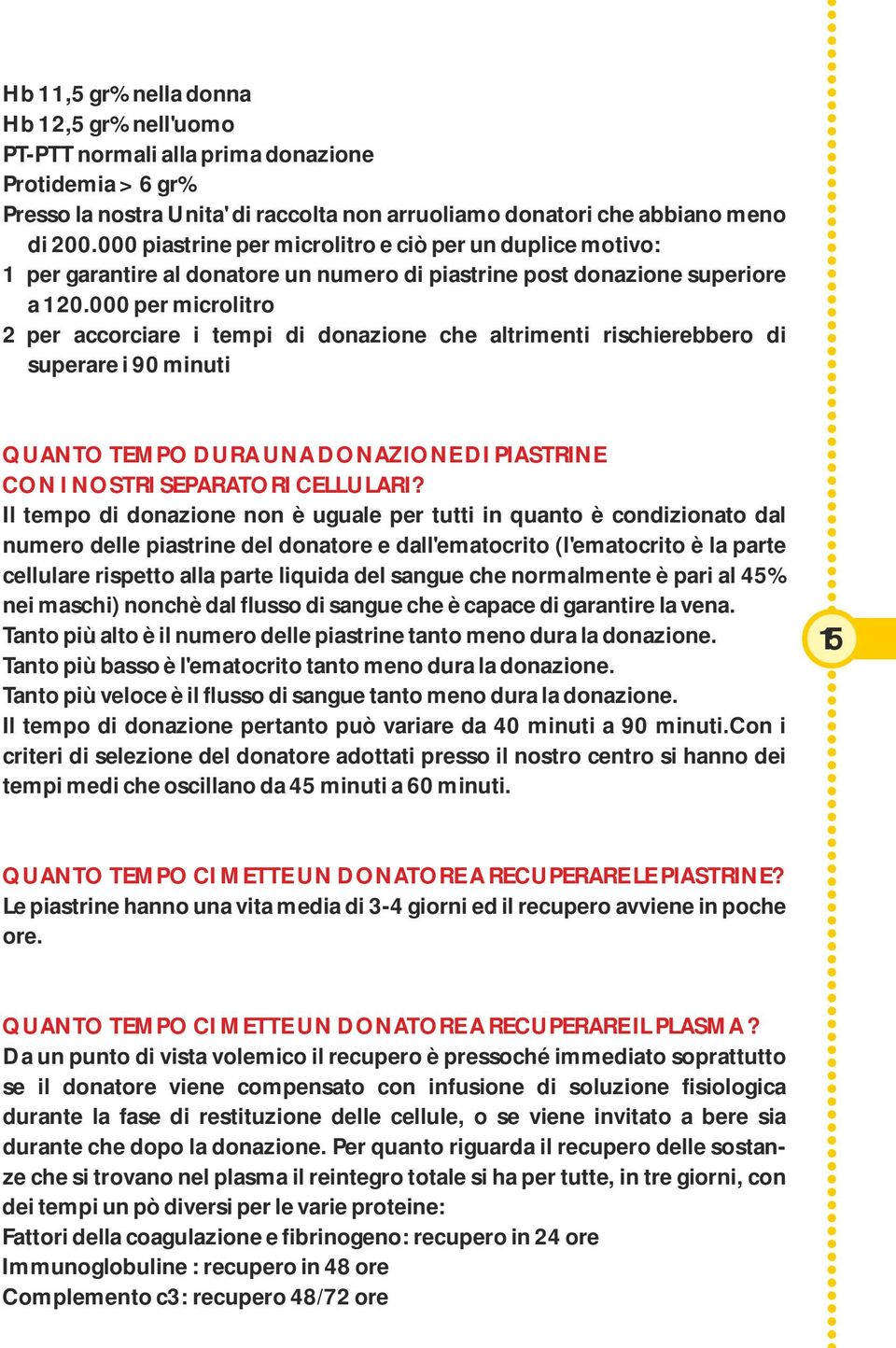 000 per microlitro 2 per accorciare i tempi di donazione che altrimenti rischierebbero di superare i 90 minuti QUANTO TEMPO DURA UNA DONAZIONE DI PIASTRINE CON I NOSTRI SEPARATORI CELLULARI?