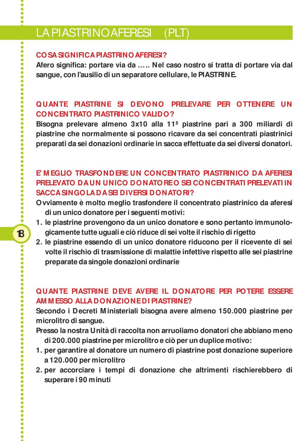 Bisogna prelevare almeno 3x10 alla 11ª piastrine pari a 300 miliardi di piastrine che normalmente si possono ricavare da sei concentrati piastrinici preparati da sei donazioni ordinarie in sacca