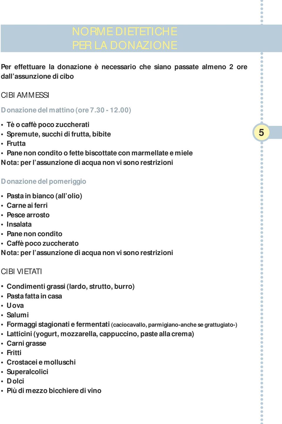 del pomeriggio Pasta in bianco (all olio) Carne ai ferri Pesce arrosto Insalata Pane non condito Caffè poco zuccherato Nota: per l assunzione di acqua non vi sono restrizioni CIBI VIETATI Condimenti