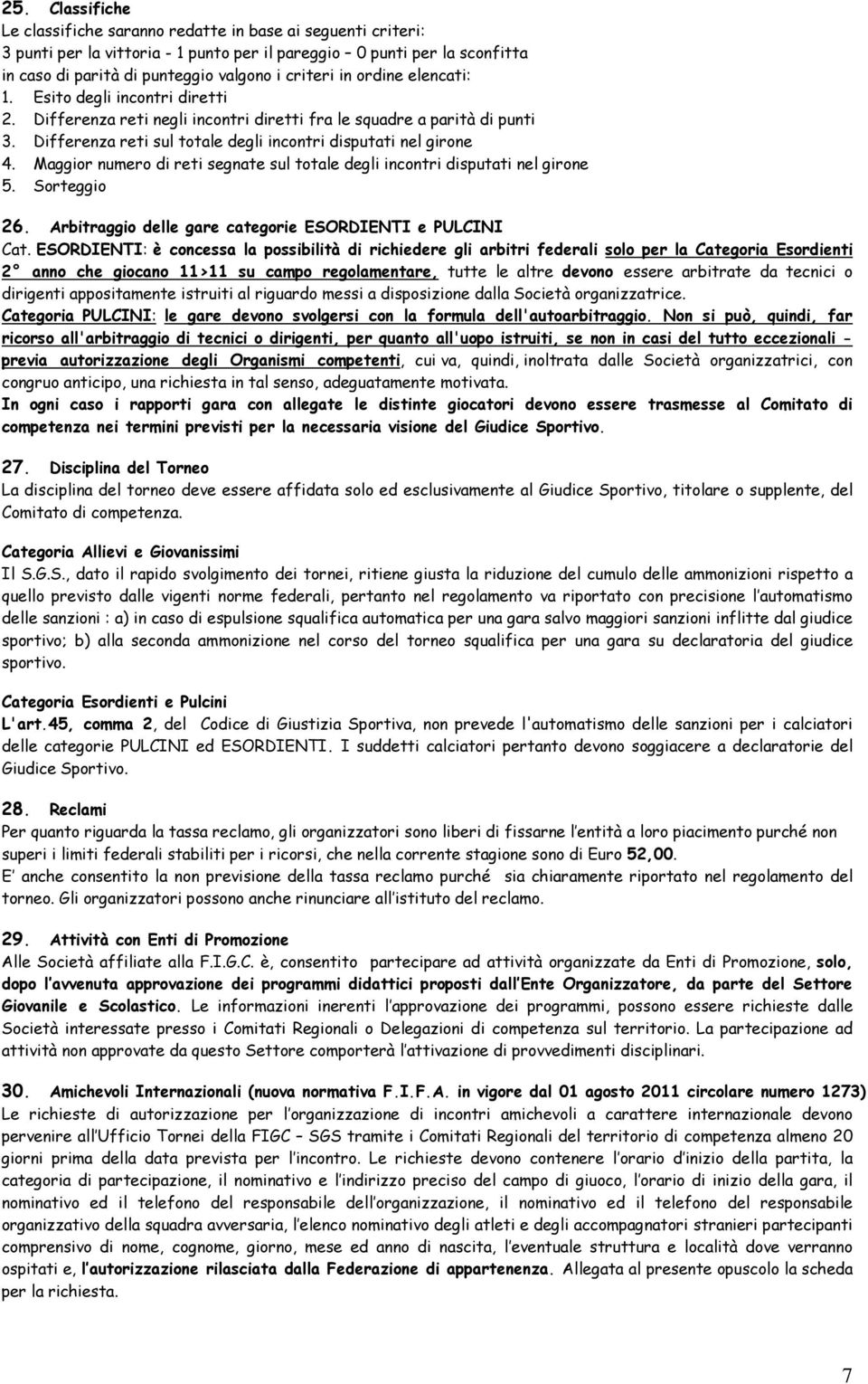 Maggior numero di reti segnate sul totale degli incontri disputati nel girone 5. Sorteggio 26. Arbitraggio delle gare categorie ESORDIENTI e PULCINI Cat.