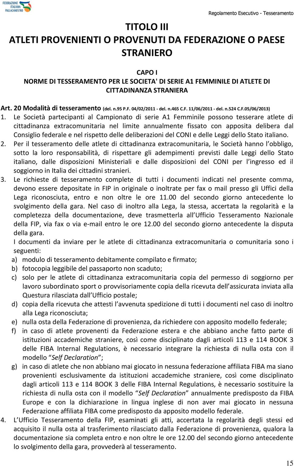 Le Società partecipanti al Campionato di serie A1 Femminile possono tesserare atlete di cittadinanza extracomunitaria nel limite annualmente fissato con apposita delibera dal Consiglio federale e nel