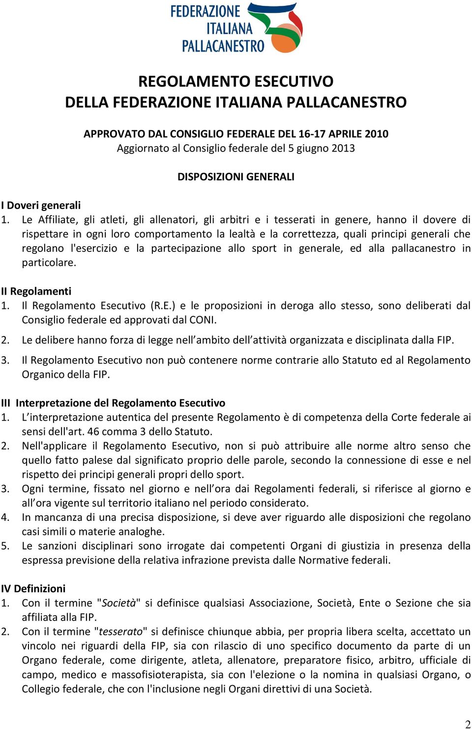 Le Affiliate, gli atleti, gli allenatori, gli arbitri e i tesserati in genere, hanno il dovere di rispettare in ogni loro comportamento la lealtà e la correttezza, quali principi generali che