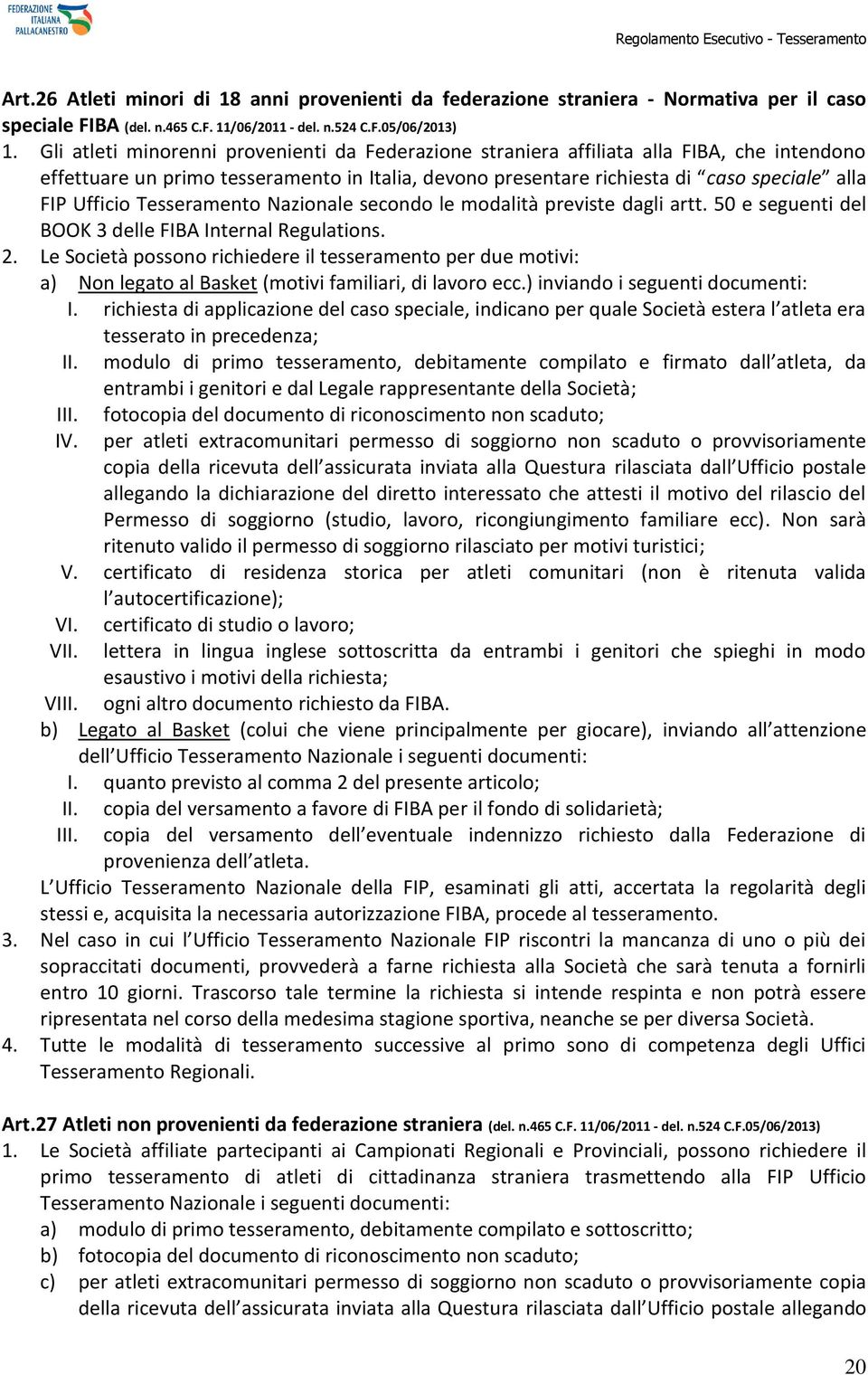 Tesseramento Nazionale secondo le modalità previste dagli artt. 50 e seguenti del BOOK 3 delle FIBA Internal Regulations. 2.