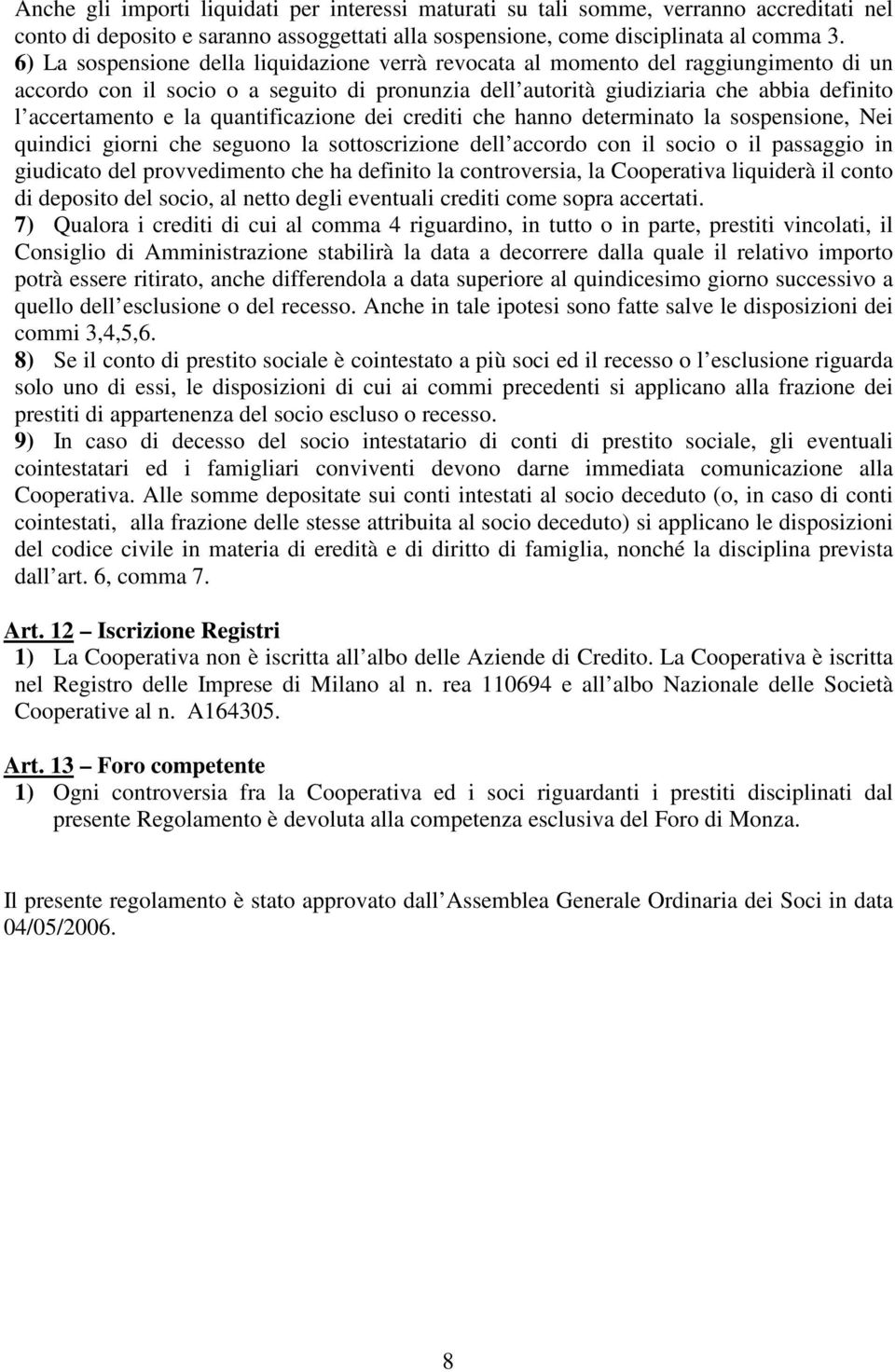 quantificazione dei crediti che hanno determinato la sospensione, Nei quindici giorni che seguono la sottoscrizione dell accordo con il socio o il passaggio in giudicato del provvedimento che ha