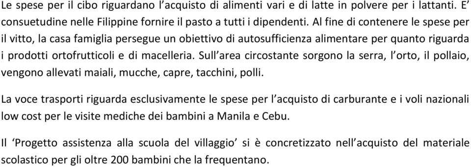 Sull area circostante sorgono la serra, l orto, il pollaio, vengono allevati maiali, mucche, capre, tacchini, polli.