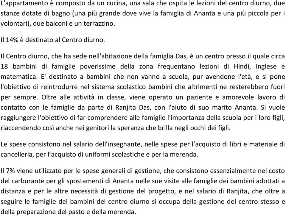 Il Centro diurno, che ha sede nell'abitazione della famiglia Das, è un centro presso il quale circa 18 bambini di famiglie poverissime della zona frequentano lezioni di Hindi, Inglese e matematica.