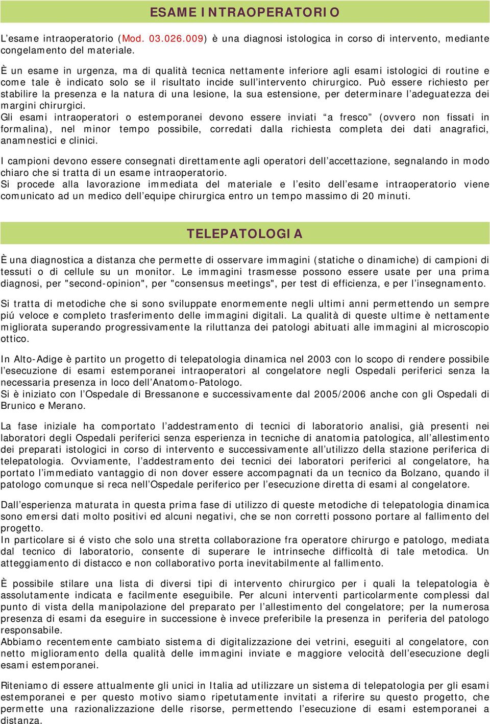 Può essere richiesto per stabilire la presenza e la natura di una lesione, la sua estensione, per determinare l adeguatezza dei margini chirurgici.