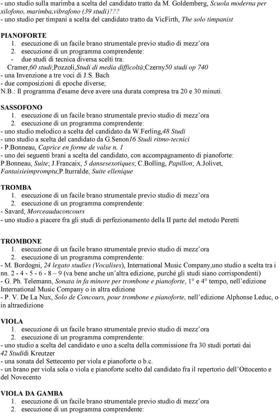 difficoltà;czerny50 studi op 740 - una Invenzione a tre voci di J.S. Bach - due composizioni di epoche diverse; N.B.: Il programma d'esame deve avere una durata compresa tra 20 e 30 minuti.