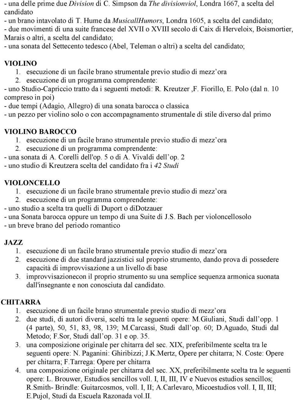 una sonata del Settecento tedesco (Abel, Teleman o altri) a scelta del candidato; VIOLINO - uno Studio-Capriccio tratto da i seguenti metodi: R. Kreutzer,F. Fiorillo, E. Polo (dal n.