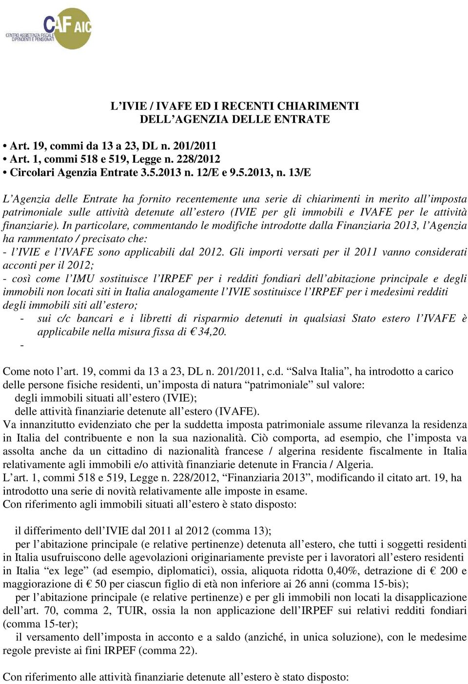 13/E L Agenzia delle Entrate ha fornito recentemente una serie di chiarimenti in merito all imposta patrimoniale sulle attività detenute all estero (IVIE per gli immobili e IVAFE per le attività