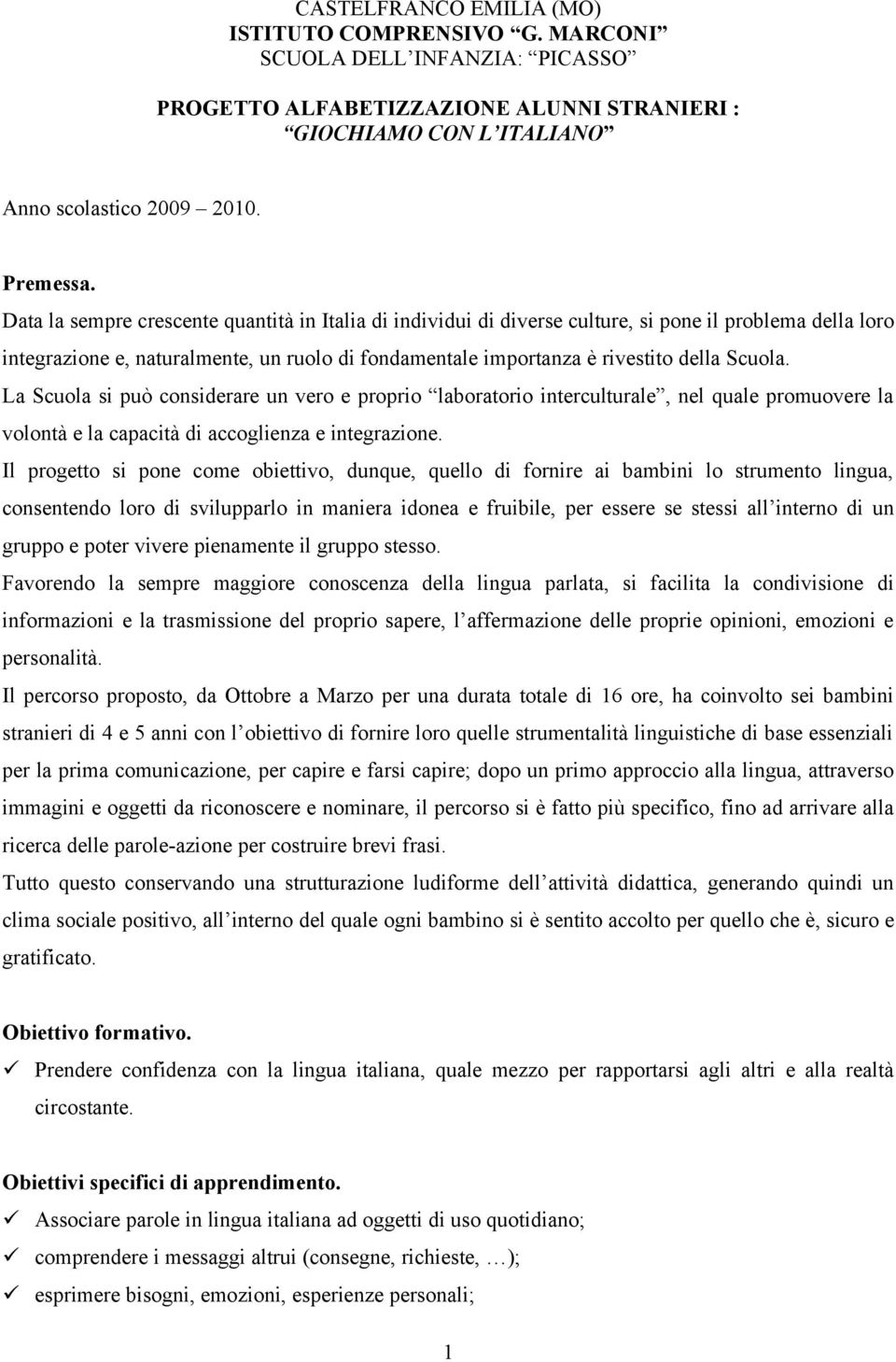 La Scuola si può considerare un vero e proprio laboratorio interculturale, nel quale promuovere la volontà e la capacità di accoglienza e integrazione.