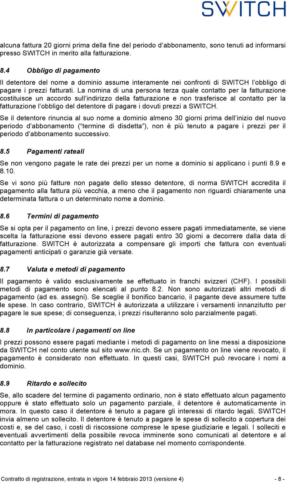 La nomina di una persona terza quale contatto per la fatturazione costituisce un accordo sull indirizzo della fatturazione e non trasferisce al contatto per la fatturazione l obbligo del detentore di