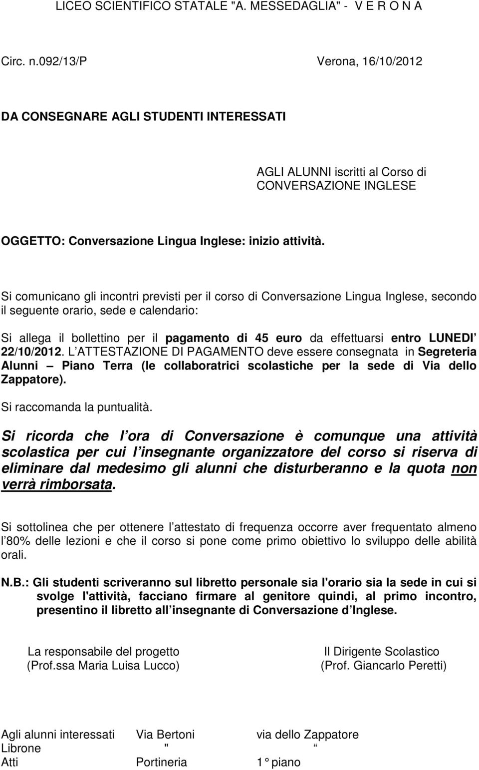 Si comunicano gli incontri previsti per il corso di Conversazione Lingua Inglese, secondo il seguente orario, sede e calendario: Si allega il bollettino per il pagamento di 45 euro da effettuarsi