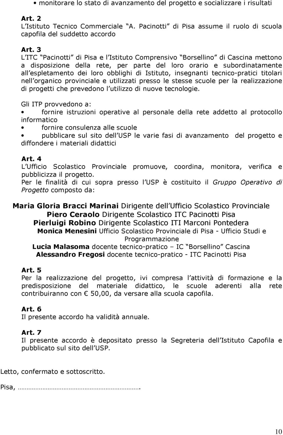 Istituto, insegnanti tecnico-pratici titolari nell organico provinciale e utilizzati presso le stesse scuole per la realizzazione di progetti che prevedono l utilizzo di nuove tecnologie.