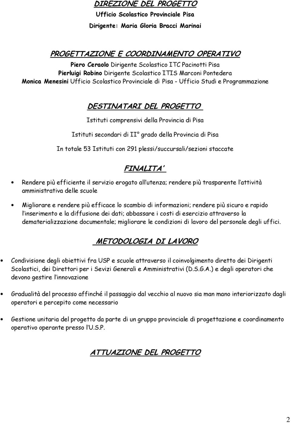 della Provincia di Pisa Istituti secondari di II grado della Provincia di Pisa In totale 53 Istituti con 291 plessi/succursali/sezioni staccate FINALITA Rendere più efficiente il servizio erogato all