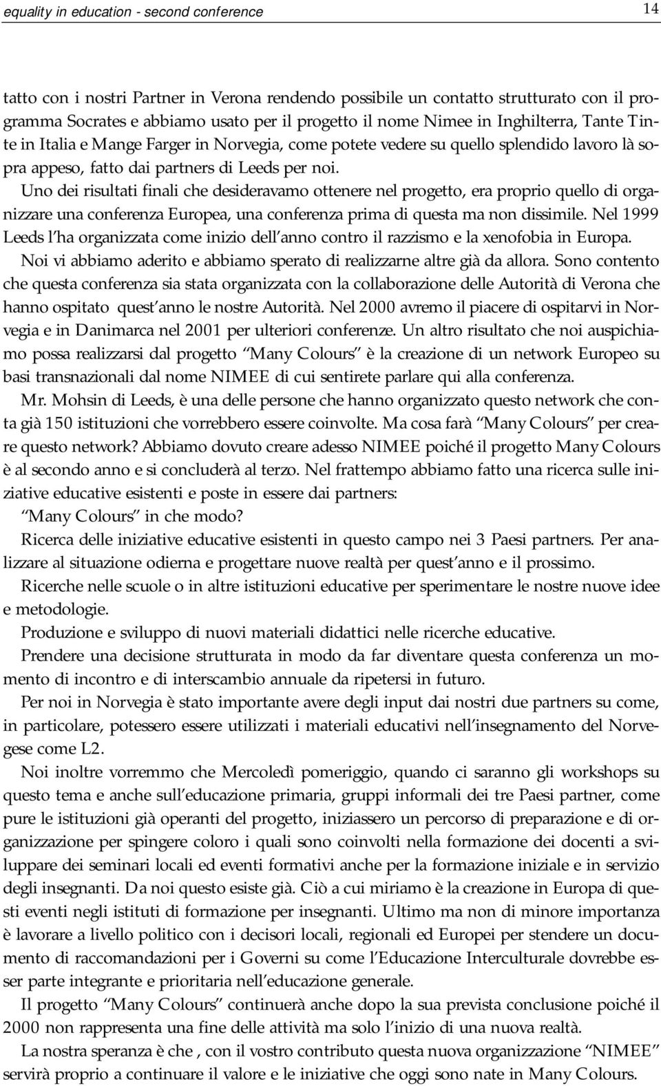 Uno dei risultati finali che desideravamo ottenere nel progetto, era proprio quello di organizzare una conferenza Europea, una conferenza prima di questa ma non dissimile.