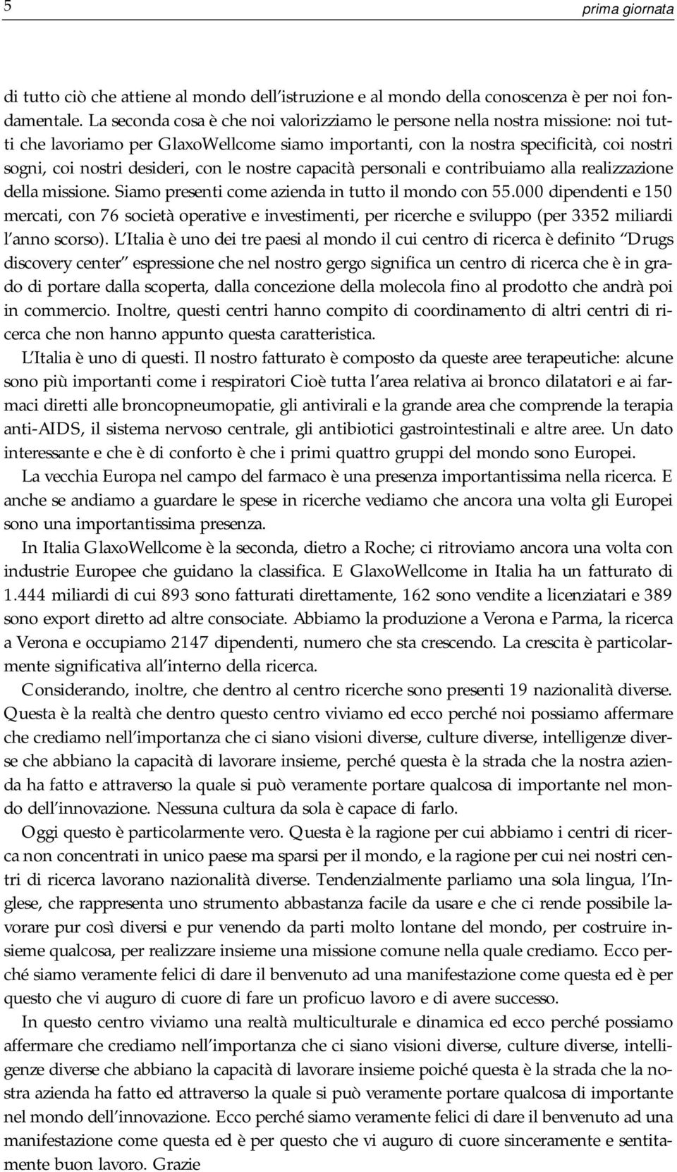 con le nostre capacità personali e contribuiamo alla realizzazione della missione. Siamo presenti come azienda in tutto il mondo con 55.