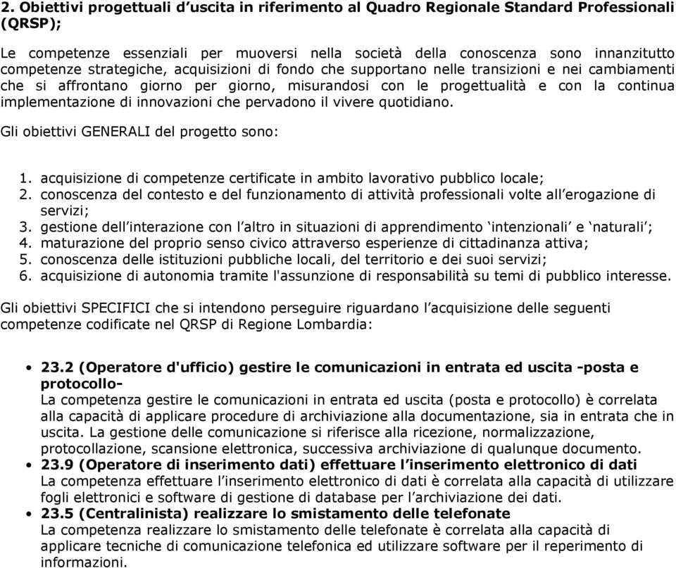 innovazioni che pervadono il vivere quotidiano. Gli obiettivi GENERALI del progetto sono: 1. acquisizione di competenze certificate in ambito lavorativo pubblico locale; 2.