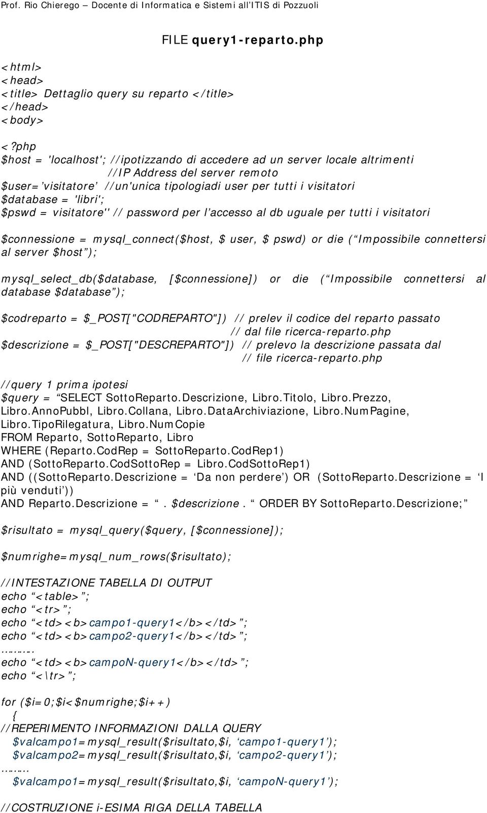 'libri'; $pswd = visitatore'' // password per l accesso al db uguale per tutti i visitatori $connessione = mysql_connect($host, $ user, $ pswd) or die ( Impossibile connettersi al server $host );