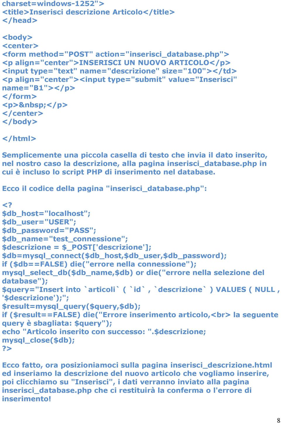 </center> </body> </html> Semplicemente una piccola casella di testo che invia il dato inserito, nel nostro caso la descrizione, alla pagina inserisci_database.