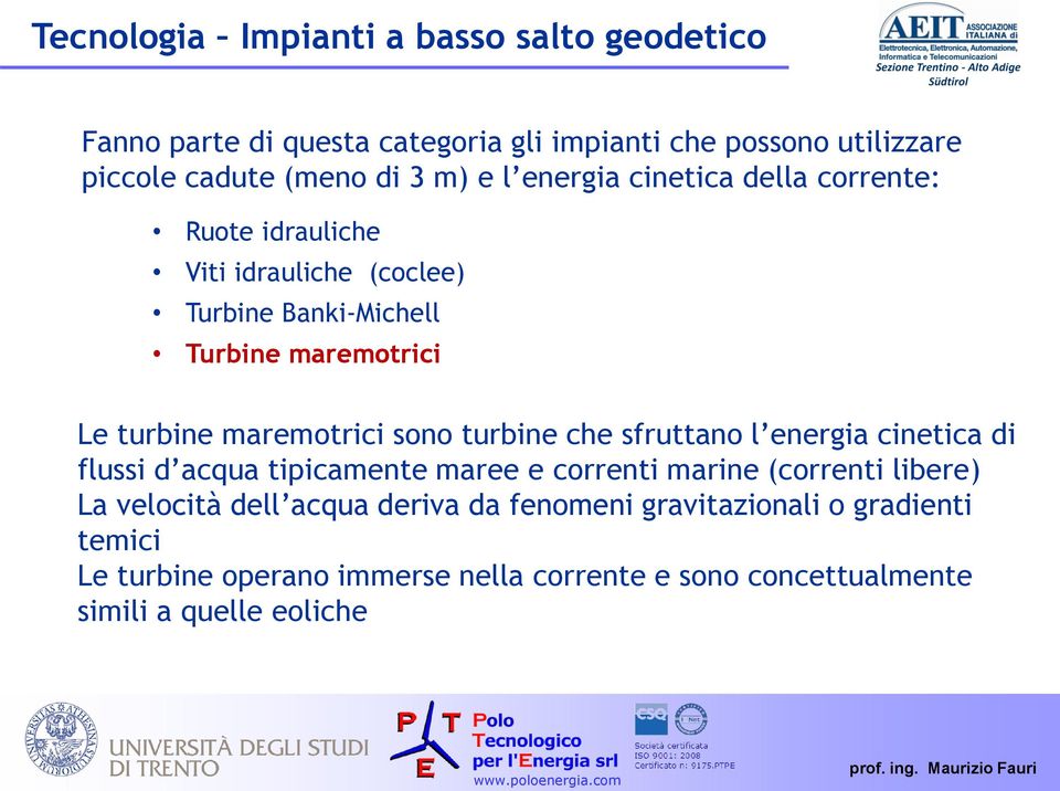 maremotrici sono turbine che sfruttano l energia cinetica di flussi d acqua tipicamente maree e correnti marine (correnti libere) La velocità