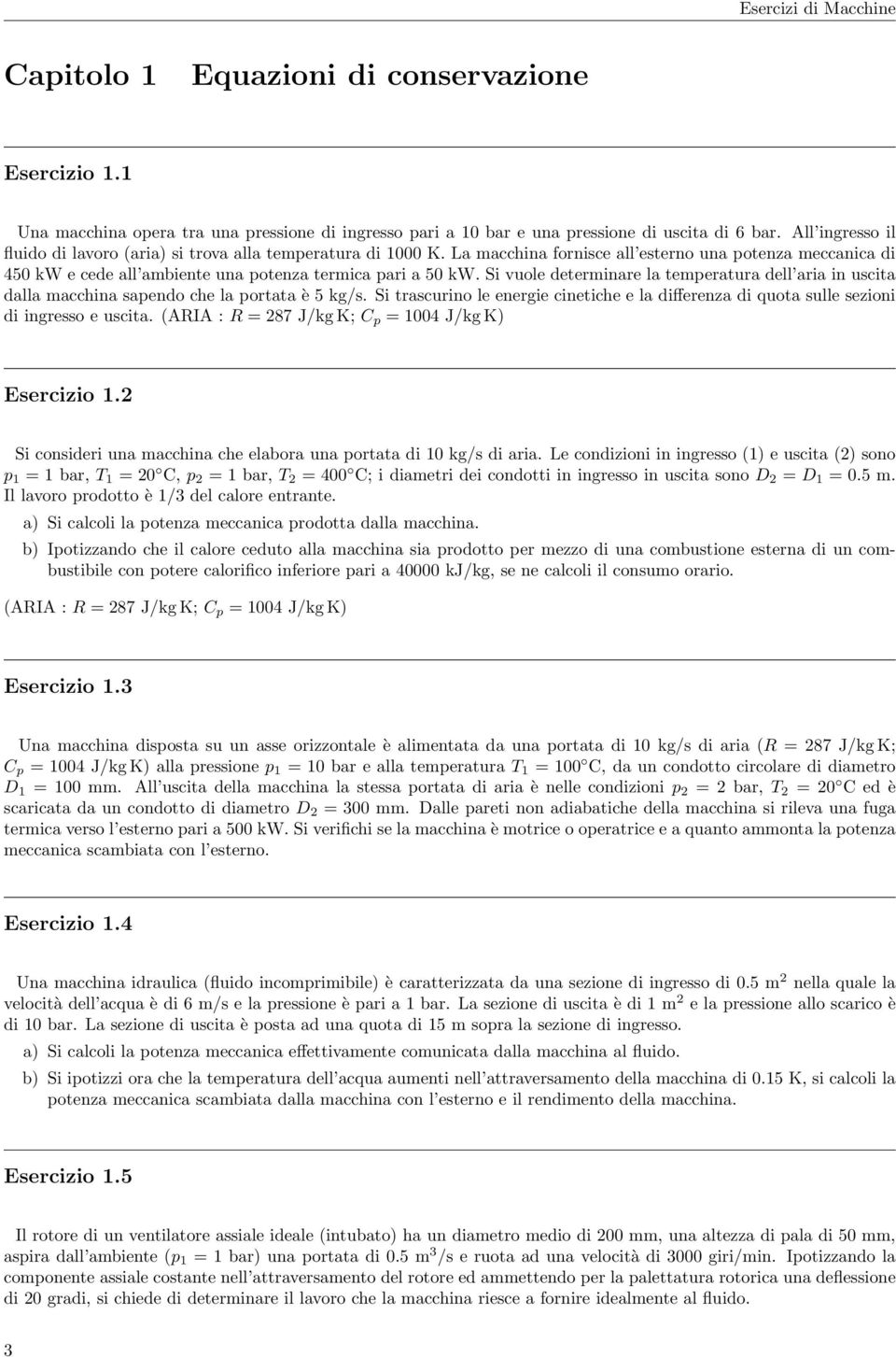 Si vuole determinare la temperatura dell aria in uscita dalla macchina sapendo che la portata è 5 kg/s. Si trascurino le energie cinetiche e la differenza di quota sulle sezioni di ingresso e uscita.