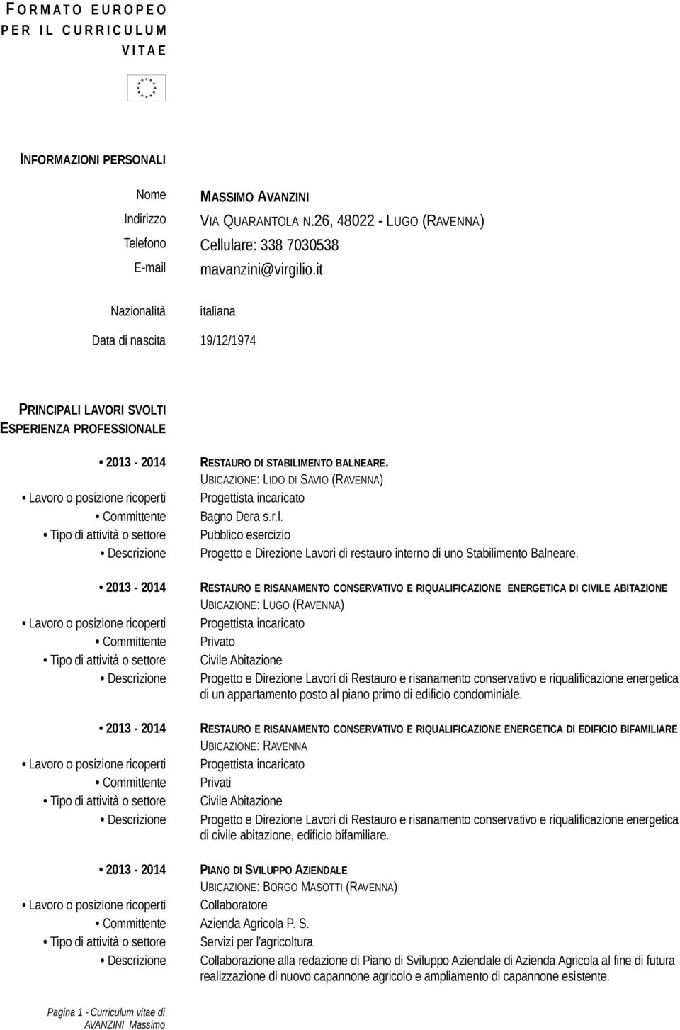 it Nazionalità italiana Data di nascita 19/12/1974 PRINCIPALI LAVORI SVOLTI ESPERIENZA PROFESSIONALE 2013-2014 2013-2014 2013-2014 RESTAURO DI STABILIMENTO BALNEARE.