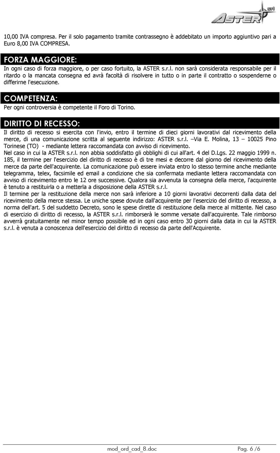 ASTER s.r.l. non sarà considerata responsabile per il ritardo o la mancata consegna ed avrà facoltà di risolvere in tutto o in parte il contratto o sospenderne o differirne l'esecuzione.