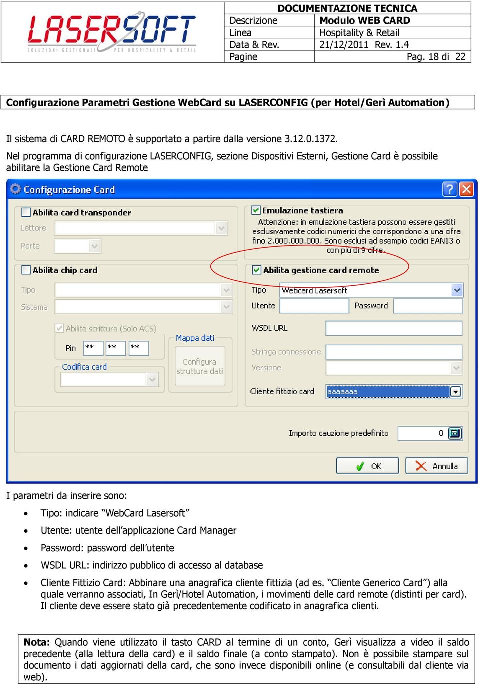 dell applicazine Card Manager Passwrd: passwrd dell utente WSDL URL: indirizz pubblic di access al database Cliente Fittizi Card: Abbinare una anagrafica cliente fittizia (ad es.