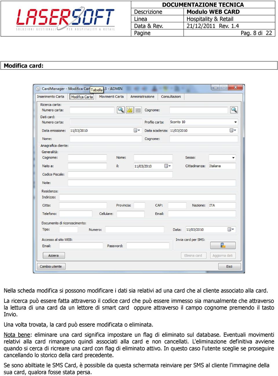 Invi. Una vlta trvata, la card può essere mdificata eliminata. Nta bene: eliminare una card significa impstare un flag di eliminat sul database.