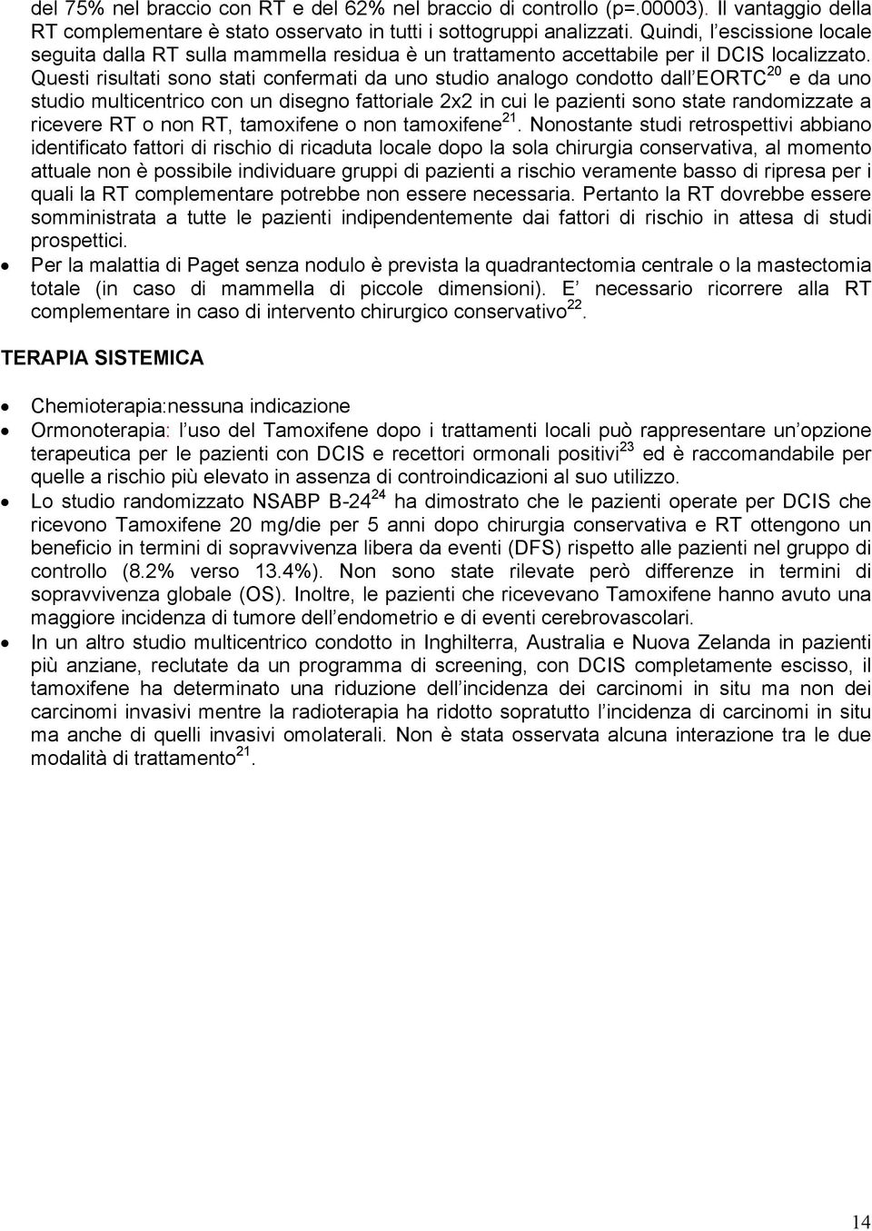 Questi risultati sono stati confermati da uno studio analogo condotto dall EORTC 20 e da uno studio multicentrico con un disegno fattoriale 2x2 in cui le pazienti sono state randomizzate a ricevere