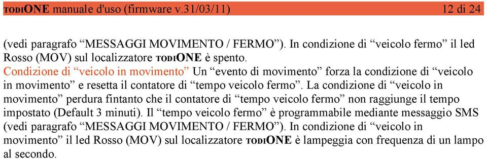 Condizione di veicolo in movimento Un evento di movimento forza la condizione di veicolo in movimento e resetta il contatore di tempo veicolo fermo.