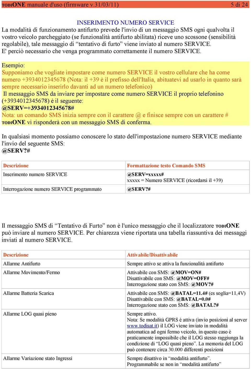 abilitata) riceve uno scossone (sensibilità regolabile), tale messaggio di tentativo di furto viene inviato al numero SERVICE.