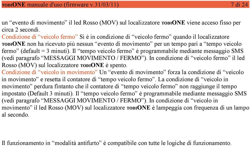 minuti). Il tempo veicolo fermo è programmabile mediante messaggio SMS (vedi paragrafo MESSAGGI MOVIMENTO / FERMO ).