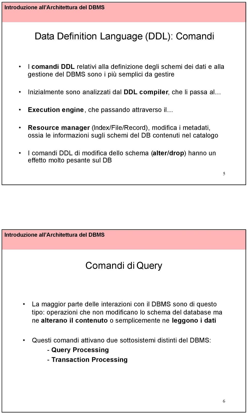 comandi DDL di modifica dello schema (alter/drop) hanno un effetto molto pesante sul DB 5 Comandi di Query La maggior parte delle interazioni con il DBMS sono di questo tipo: operazioni che non